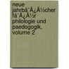 Neue Jahrbã¯Â¿Â½Cher Fã¯Â¿Â½R Philologie Und Paedogogik, Volume 2 by Unknown