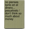 No Pienses Tanto en el Dinero... Pesuelvelo / Don't Think So Much about Money door Arlene Matthews