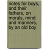 Notes For Boys, And Their Fathers, On Morals, Mind And Manners, By An Old Boy by Notes