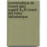 Numismatique De L'Orient Latin; Supplã¯Â¿Â½Ment [Et] Index Alphabetique door Gustave Leon Schlumberger