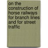 On The Construction Of Horse Railways For Branch Lines And For Street Traffic door Charles Burn