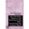 Our Life After Death Or The Teaching Of The Bible Concerning The Unseen World door Reverend Arthur Chambers