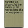 Our Little Life, Essays, By The Author Of The Recreations Of A Country Parson door Andrew Kennedy Hutchison Boyd