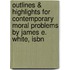 Outlines & Highlights For Contemporary Moral Problems By James E. White, Isbn