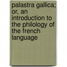 Palastra Gallica; Or, An Introduction To The Philology Of The French Language door Albert L. Meissner