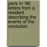 Paris In '48: Letters From A Resident Describing The Events Of The Revolution door Onbekend