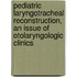 Pediatric Laryngotracheal Reconstruction, An Issue Of Otolaryngologic Clinics