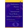 Performance Practice of the Instrumental-Vocal Works of Johann Sebastian Bach door Melvin P. Unger