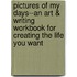 Pictures Of My Days--An Art & Writing Workbook For Creating The Life You Want