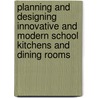 Planning And Designing Innovative And Modern School Kitchens And Dining Rooms door Phd Cfsp Diane K. Schweitzer