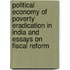 Political Economy Of Poverty Eradication In India And Essays On Fiscal Reform