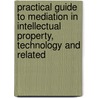 Practical Guide To Mediation In Intellectual Property, Technology And Related door Jon Lang