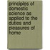 Principles Of Domestic Science As Applied To The Duties And Pleasures Of Home