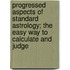 Progressed Aspects Of Standard Astrology; The Easy Way To Calculate And Judge