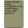 Public Attitudes Toward Immigration In The United States, France, And Germany by Joel S. Fetzer