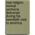 Real Religion Revival Sermons Delivered During His Twentieth Visit To America