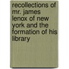 Recollections Of Mr. James Lenox Of New York And The Formation Of His Library by Henry Stevens