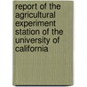 Report Of The Agricultural Experiment Station Of The University Of California door California Agricultural Station