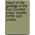 Report Of The Geology Of The Four Counties Union, Snyder, Mifflin And Juniata
