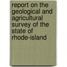 Report On The Geological And Agricultural Survey Of The State Of Rhode-Island by Rhode Island. G