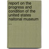 Report On The Progress And Condition Of The United States Naitonal Museum ... door United States National Museum