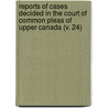 Reports Of Cases Decided In The Court Of Common Pleas Of Upper Canada (V. 24) door Upper Canada Court of Common Pleas