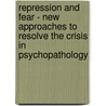 Repression and Fear - New Approaches to Resolve the Crisis in Psychopathology by Yacov Rofe