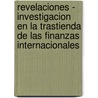 Revelaciones - Investigacion En La Trastienda de Las Finanzas Internacionales door Ernest Backes