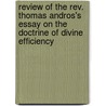 Review Of The Rev. Thomas Andros's Essay On The Doctrine Of Divine Efficiency door Otis Thompson