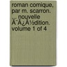 Roman Comique, Par M. Scarron. ... Nouvelle Ã¯Â¿Â½Dition. Volume 1 Of 4 by Unknown
