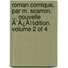 Roman Comique, Par M. Scarron. ... Nouvelle Ã¯Â¿Â½Dition. Volume 2 Of 4 by Unknown