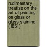 Rudimentary Treatise on the Art of Painting on Glass or Glass Staining (1851) by M.A. Gessert