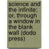 Science And The Infinite; Or, Through A Window In The Blank Wall (Dodo Press) by Sydney T. Klein