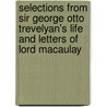 Selections From Sir George Otto Trevelyan's Life And Letters Of Lord Macaulay door Sir George Otto Trevelyan