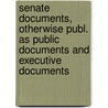 Senate Documents, Otherwise Publ. As Public Documents And Executive Documents door Anonymous Anonymous