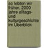 So lebten wir früher. 2000 Jahre Alltags- und Kulturgeschichte im Überblick