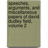 Speeches, Arguments, And Miscellaneous Papers Of David Dudley Field, Volume 2 door Titus Munson Coan