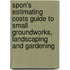 Spon's Estimating Costs Guide To Small Groundworks, Landscaping And Gardening