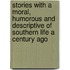 Stories With A Moral, Humorous And Descriptive Of Southern Life A Century Ago