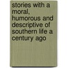 Stories With A Moral, Humorous And Descriptive Of Southern Life A Century Ago door Augustus Baldwin [Longstreet