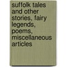 Suffolk Tales and Other Stories, Fairy Legends, Poems, Miscellaneous Articles door Onbekend