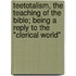 Teetotalism, The Teaching Of The Bible; Being A Reply To The "Clerical World"