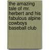 The Amazing Tale Of Mr. Herbert And His Fabulous Alpine Cowboys Baseball Club door D.J. Stout