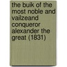 The Buik Of The Most Noble And Vailzeand Conqueror Alexander The Great (1831) door John Barbour