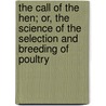 The Call Of The Hen; Or, The Science Of The Selection And Breeding Of Poultry door Walter Hogan