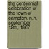 The Centennial Celebration Of The Town Of Campton, N.H., September 12th, 1867