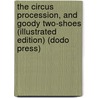 The Circus Procession, and Goody Two-Shoes (Illustrated Edition) (Dodo Press) door Unknown
