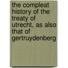 The Compleat History Of The Treaty Of Utrecht, As Also That Of Gertruydenberg by Casimir Freschot
