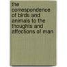 The Correspondence Of Birds And Animals To The Thoughts And Affections Of Man door Abiel Silver