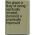 The Grace A Duty Of Being Spiritually Minded, Declared A Practically Improved